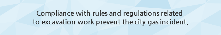Compliance with rules and regulations related to excavation work prevents city gas incidents.